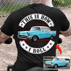 This Is How I Roll - Custom Photo Classic Car Shirt - Personalized Upload Vehicle Photo
